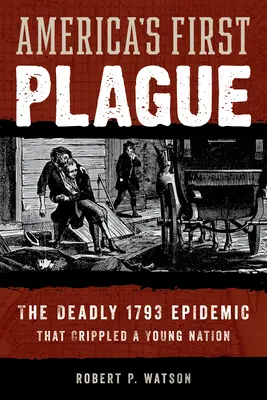 Pierwsza plaga w Ameryce: Śmiertelna epidemia z 1793 roku, która sparaliżowała młody naród - America's First Plague: The Deadly 1793 Epidemic That Crippled a Young Nation