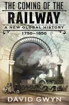 Nadejście kolei: Nowa historia globalna, 1750-1850 - The Coming of the Railway: A New Global History, 1750-1850