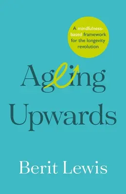 Starzenie się w górę: Oparte na uważności ramy dla rewolucji długowieczności - Ageing Upwards: A mindfulness-based framework for the longevity revolution