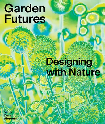 Garden Futures: Projektowanie z Naturą - Garden Futures: Designing with Nature