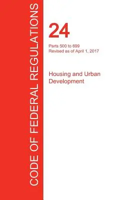 CFR 24, części 500 do 699, Mieszkalnictwo i rozwój miast, 01 kwietnia 2017 r. (tom 3 z 5) (Biuro Rejestru Federalnego (Cfr)) - CFR 24, Parts 500 to 699, Housing and Urban Development, April 01, 2017 (Volume 3 of 5) (Office of the Federal Register (Cfr))