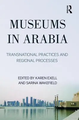 Muzea w Arabii: Ponadnarodowe praktyki i procesy regionalne - Museums in Arabia: Transnational Practices and Regional Processes