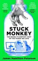 Stuck Monkey - Śmiertelny planetarny koszt rzeczy, które kochamy - Stuck Monkey - The Deadly Planetary Cost of the Things We Love