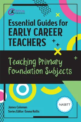 Niezbędne przewodniki dla początkujących nauczycieli: Nauczanie podstawowych przedmiotów podstawowych - Essential Guides for Early Career Teachers: Teaching Primary Foundation Subjects