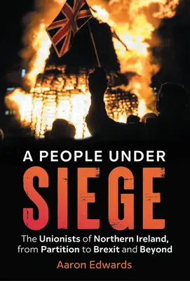 Naród w oblężeniu: Unioniści z Irlandii Północnej, od rozbiorów do Brexitu i nie tylko - A People Under Siege: The Unionists of Northern Ireland, from Partition to Brexit and Beyond