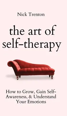 Sztuka autoterapii: jak się rozwijać, zyskać samoświadomość i zrozumieć swoje emocje - The Art of Self-Therapy: How to Grow, Gain Self-Awareness, and Understand Your Emotions