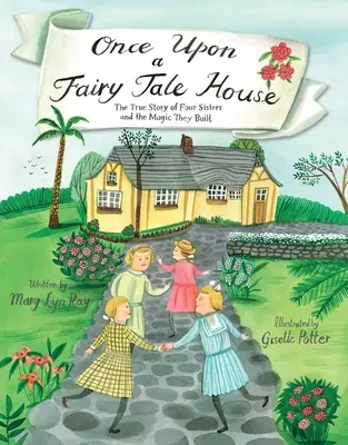 Once Upon a Fairy Tale House: Prawdziwa historia czterech sióstr i magii, którą zbudowały - Once Upon a Fairy Tale House: The True Story of Four Sisters and the Magic They Built