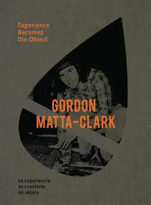 Gordon Matta-Clark: Doświadczenie staje się przedmiotem - Gordon Matta-Clark: Experience Becomes the Object