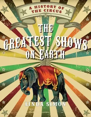 The Greatest Shows on Earth: Historia cyrku - The Greatest Shows on Earth: A History of the Circus