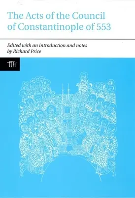 Akta Soboru Konstantynopolitańskiego z 553 r.: Z powiązanymi tekstami na temat kontrowersji trzech rozdziałów - The Acts of the Council of Constantinople of 553: With Related Texts on the Three Chapters Controversy