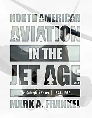 Lotnictwo północnoamerykańskie w erze odrzutowców, tom 2: Lata Columbus, 1941-1988 - North American Aviation in the Jet Age, Vol. 2: The Columbus Years, 1941-1988