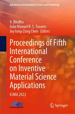 Proceedings of Fifth International Conference on Inventive Material Science Applications (Piąta Międzynarodowa Konferencja na temat Zastosowań Wynalazczych Nauk Materiałowych): Icima 2022 - Proceedings of Fifth International Conference on Inventive Material Science Applications: Icima 2022