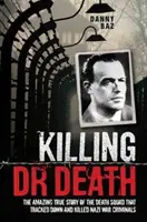 Killing Doctor Death - Niesamowita prawdziwa historia oddziału śmierci, który wytropił i zabił nazistowskiego zbrodniarza wojennego - Killing Doctor Death - The Amazing True Story of the Death Squad That Tracked Down and Killed a Nazi War Criminal