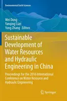 Zrównoważony rozwój zasobów wodnych i inżynierii wodnej w Chinach: Proceedings for the 2016 International Conference on Water Resource and - Sustainable Development of Water Resources and Hydraulic Engineering in China: Proceedings for the 2016 International Conference on Water Resource and