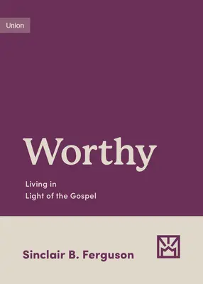 Godny: Życie w świetle Ewangelii - Worthy: Living in Light of the Gospel