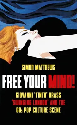 Uwolnij swój umysł! Giovanni „Tinto” Brass, „Swinging London” i scena popkultury lat 60. - Free Your Mind!: Giovanni 'Tinto' Brass, 'Swinging London' and the 60s Pop Culture Scene