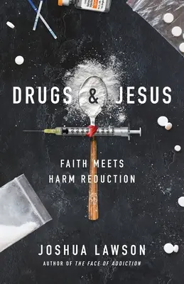 Narkotyki i Jezus: Wiara spotyka redukcję szkód - Drugs & Jesus: Faith Meets Harm Reduction