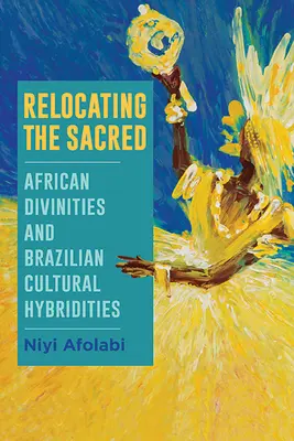 Relokacja sacrum: afrykańskie bóstwa i brazylijskie hybrydy kulturowe - Relocating the Sacred: African Divinities and Brazilian Cultural Hybridities