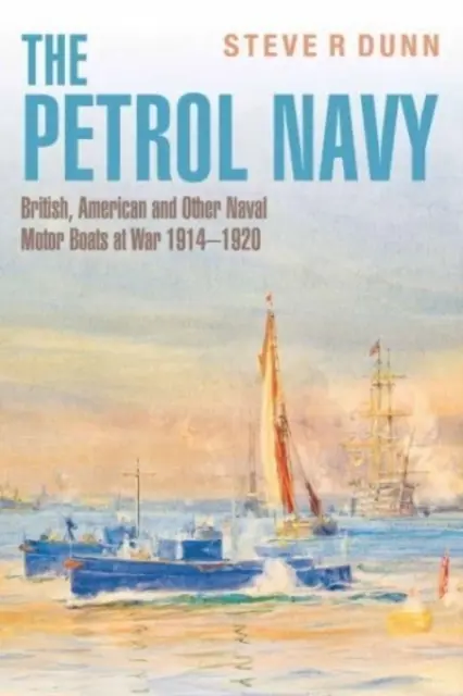 The Petrol Navy: Brytyjskie, amerykańskie i inne łodzie motorowe marynarki wojennej w latach 1914-1920 - The Petrol Navy: British, American and Other Naval Motor Boats at War 1914 - 1920