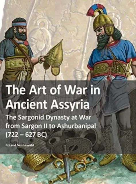 Sztuka wojenna w starożytnej Asyrii - Dynastia Sargonidów na wojnie od Sargona II do Aszurbanipala (722-627 p.n.e.) - Art of War in Ancient Assyria - The Sargonid Dynasty at War from Sargon II to Ashurbanipal (722 - 627BC)