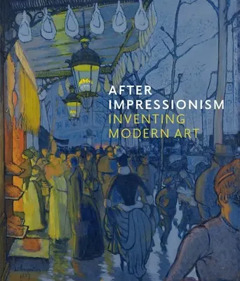 Po impresjonizmie: wynalezienie sztuki nowoczesnej - After Impressionism: Inventing Modern Art