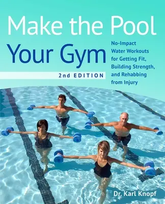 Make the Pool Your Gym, 2nd Edition: Nieobciążające treningi w wodzie dla poprawy kondycji, budowania siły i powrotu do zdrowia po kontuzji - Make the Pool Your Gym, 2nd Edition: No-Impact Water Workouts for Getting Fit, Building Strength, and Rehabbing from Injury