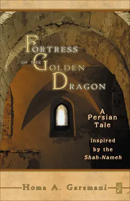 Forteca Złotego Smoka: Perska opowieść inspirowana Shah-Nameh - Fortress of the Golden Dragon: A Persian Tale Inspired by the Shah-Nameh