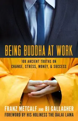 Być Buddą w pracy: 101 starożytnych prawd na temat zmian, stresu, pieniędzy i sukcesu - Being Buddha at Work: 101 Ancient Truths on Change, Stress, Money, and Success