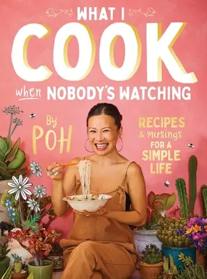 Co gotuję, gdy nikt nie patrzy: przepisy i przemyślenia na temat prostego życia - What I Cook When Nobody's Watching: Recipes & Musings for a Simple Life