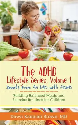 Seria ADHD Lifestyle, tom 1: Sekrety lekarza z ADHD: Tworzenie zbilansowanych posiłków i ćwiczeń dla dzieci - The ADHD Lifestyle Series, Volume 1: Secrets from an MD with ADHD: Building Balanced Meals and Exercise Routines for Children