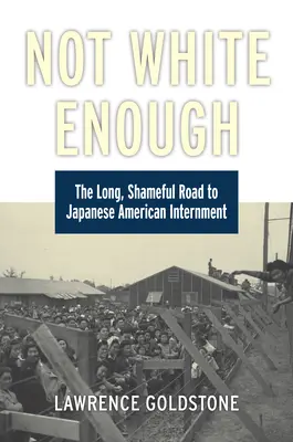 Nie dość biały: Długa, haniebna droga do internowania japońskich Amerykanów - Not White Enough: The Long, Shameful Road to Japanese American Internment