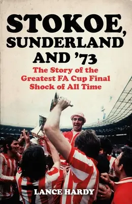 Stokoe, Sunderland i 73: Historia największego szoku finałowego Pucharu Fa wszech czasów - Stokoe, Sunderland and 73: The Story of the Greatest Fa Cup Final Shock of All Time