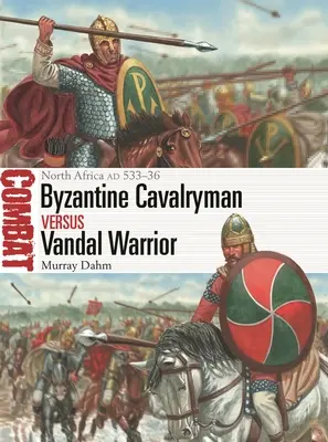 Bizantyjski kawalerzysta kontra wandalski wojownik: Afryka Północna Ad 533-36 - Byzantine Cavalryman Vs Vandal Warrior: North Africa Ad 533-36