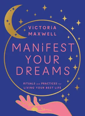 Manifestuj swoje marzenia: Rytuały i praktyki prowadzące do najlepszego życia - Manifest Your Dreams: Rituals and Practices for Living Your Best Life