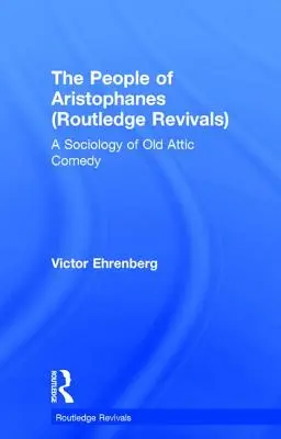 The People of Aristophanes (Routledge Revivals): Socjologia starej komedii attyckiej - The People of Aristophanes (Routledge Revivals): A Sociology of Old Attic Comedy