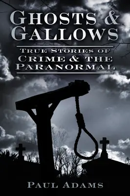 Duchy i szubienice: Prawdziwe historie zbrodni i zjawisk paranormalnych - Ghosts & Gallows: True Stories of Crime and the Paranormal