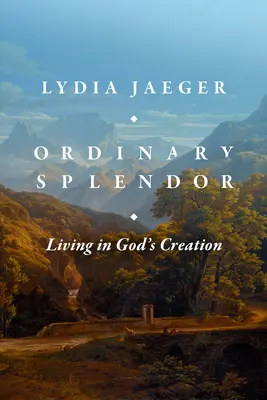 Zwyczajny blask: Życie w Bożym stworzeniu - Ordinary Splendor: Living in God's Creation