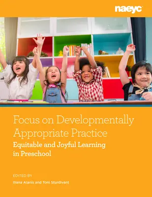 Koncentracja na praktyce odpowiedniej dla rozwoju: Sprawiedliwe i radosne uczenie się w przedszkolu - Focus on Developmentally Appropriate Practice: Equitable and Joyful Learning in Preschool