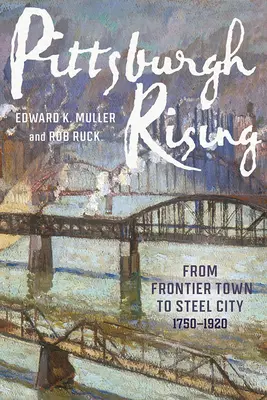 Powstanie Pittsburgha: Od miasta granicznego do miasta ze stali, 1750-1920 - Pittsburgh Rising: From Frontier Town to Steel City, 1750-1920