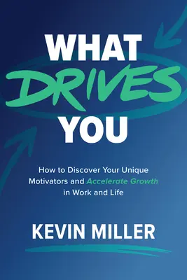 Co cię napędza: Jak odkryć swoje unikalne motywatory i przyspieszyć rozwój w pracy i życiu? - What Drives You: How to Discover Your Unique Motivators and Accelerate Growth in Work and Life