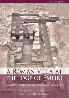 Rzymska willa na skraju imperium: Wykopaliska w Ingleby Barwick, Stockton-On-Tees, 2003-04. Usługi archeologiczne Durham University - A Roman Villa at the Edge of Empire: Excavations at Ingleby Barwick, Stockton-On-Tees, 2003-04. Archaeological Services Durham University