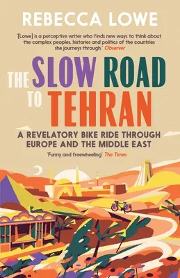 Powolna droga do Teheranu: Odkrywcza podróż rowerowa przez Europę i Bliski Wschód - The Slow Road to Tehran: A Revelatory Bike Ride Through Europe and the Middle East