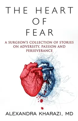 Serce strachu: zbiór opowieści chirurga o przeciwnościach losu, pasji i wytrwałości - The Heart of Fear: A Surgeon's Collection of Stories on Adversity, Passion and Perseverance