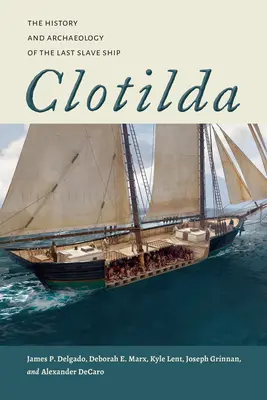 Clotilda: Historia i archeologia ostatniego statku niewolniczego - Clotilda: The History and Archaeology of the Last Slave Ship