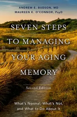 Siedem kroków do zarządzania starzejącą się pamięcią: Co jest normalne, a co nie i co z tym zrobić? - Seven Steps to Managing Your Aging Memory: What's Normal, What's Not, and What to Do about It