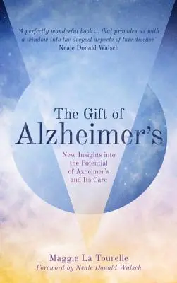 Dar Alzheimera: Nowe spojrzenie na potencjał choroby Alzheimera i opieki nad nią - The Gift of Alzheimer's: New Insights Into the Potential of Alzheimer's and Its Care