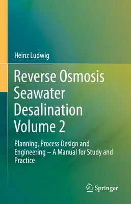 Odsalanie wody morskiej metodą odwróconej osmozy, tom 2: Planowanie, projektowanie procesów i inżynieria - podręcznik do nauki i praktyki - Reverse Osmosis Seawater Desalination Volume 2: Planning, Process Design and Engineering - A Manual for Study and Practice