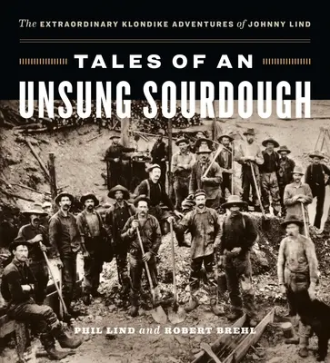 Tales of an Unsung Sourdough: Niezwykłe przygody Johnny'ego Linda w Klondike - Tales of an Unsung Sourdough: The Extraordinary Klondike Adventures of Johnny Lind