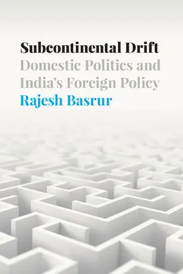 Subkontynentalny dryf: Polityka wewnętrzna i polityka zagraniczna Indii - Subcontinental Drift: Domestic Politics and India's Foreign Policy