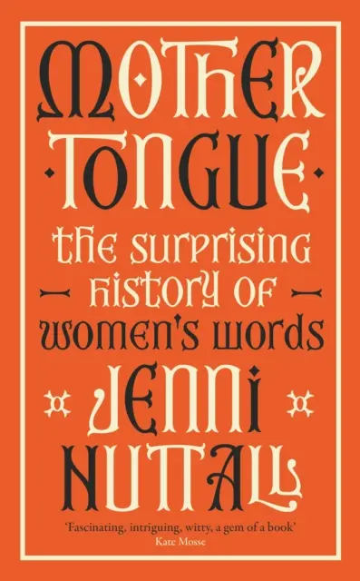 Mother Tongue - Zaskakująca historia kobiecych słów - „Fascynująca, intrygująca, dowcipna, perełka książki” (Kate Mosse) - Mother Tongue - The surprising history of women's words -'Fascinating, intriguing, witty, a gem of a book' (Kate Mosse)